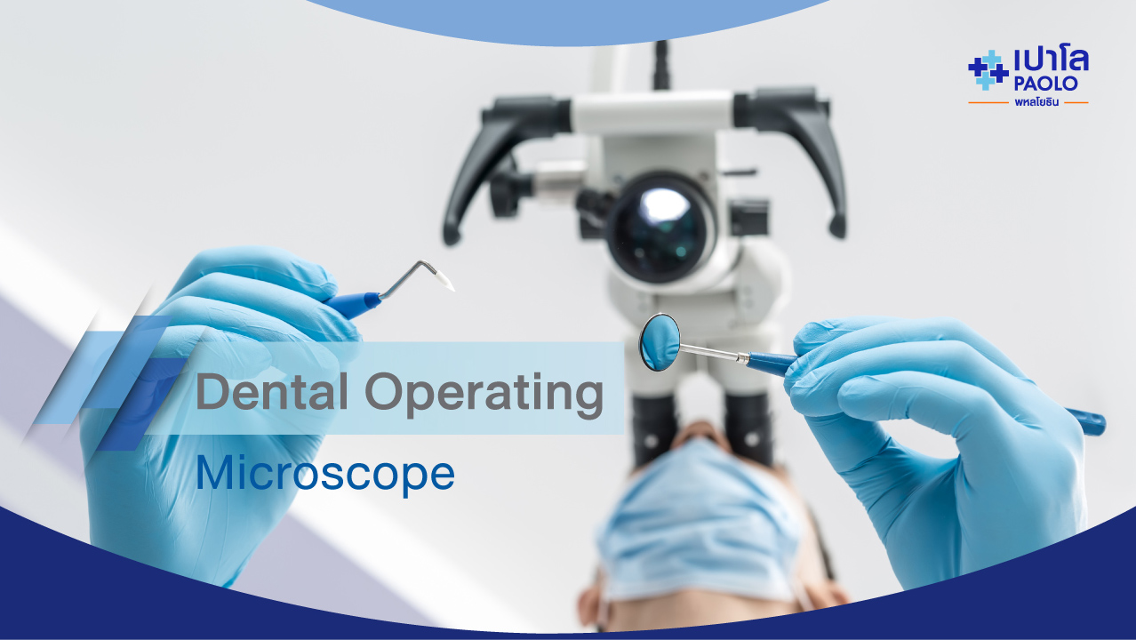 รักษาคลองรากฟันอย่างแม่นยำ ด้วยกล้องจุลศัลยกรรม (DENTAL OPERATING MICROSCOPE)