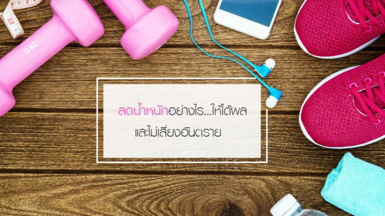 ลดน้ำหนักอย่างไร… ให้ได้ผล และไม่เสี่ยงอันตราย