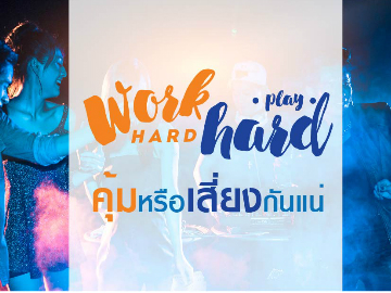 Work Hard Play Hard คุ้มหรือเสี่ยงกับชีวิตกันแน่