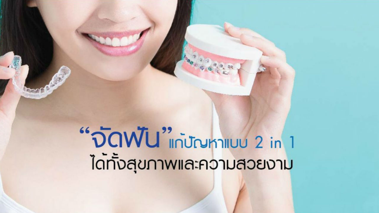 “จัดฟัน” แก้ปัญหาแบบ 2 in 1 ได้ทั้งสุขภาพและความสวยงาม