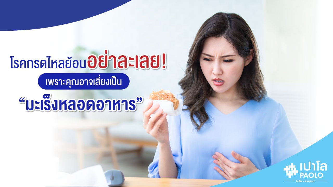 โรคกรดไหลย้อนอย่าละเลย! เพราะคุณอาจเสี่ยงเป็น “มะเร็งหลอดอาหาร”